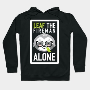 Funny Fireman Pun - Leaf me Alone - Gifts for Firemen Hoodie